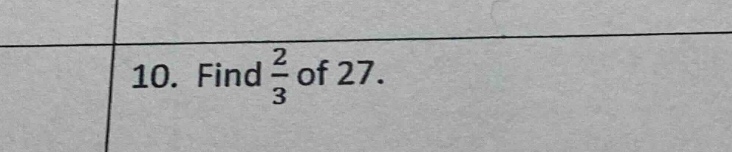 10. find \\(\\frac{2}{3}\\) of 27.