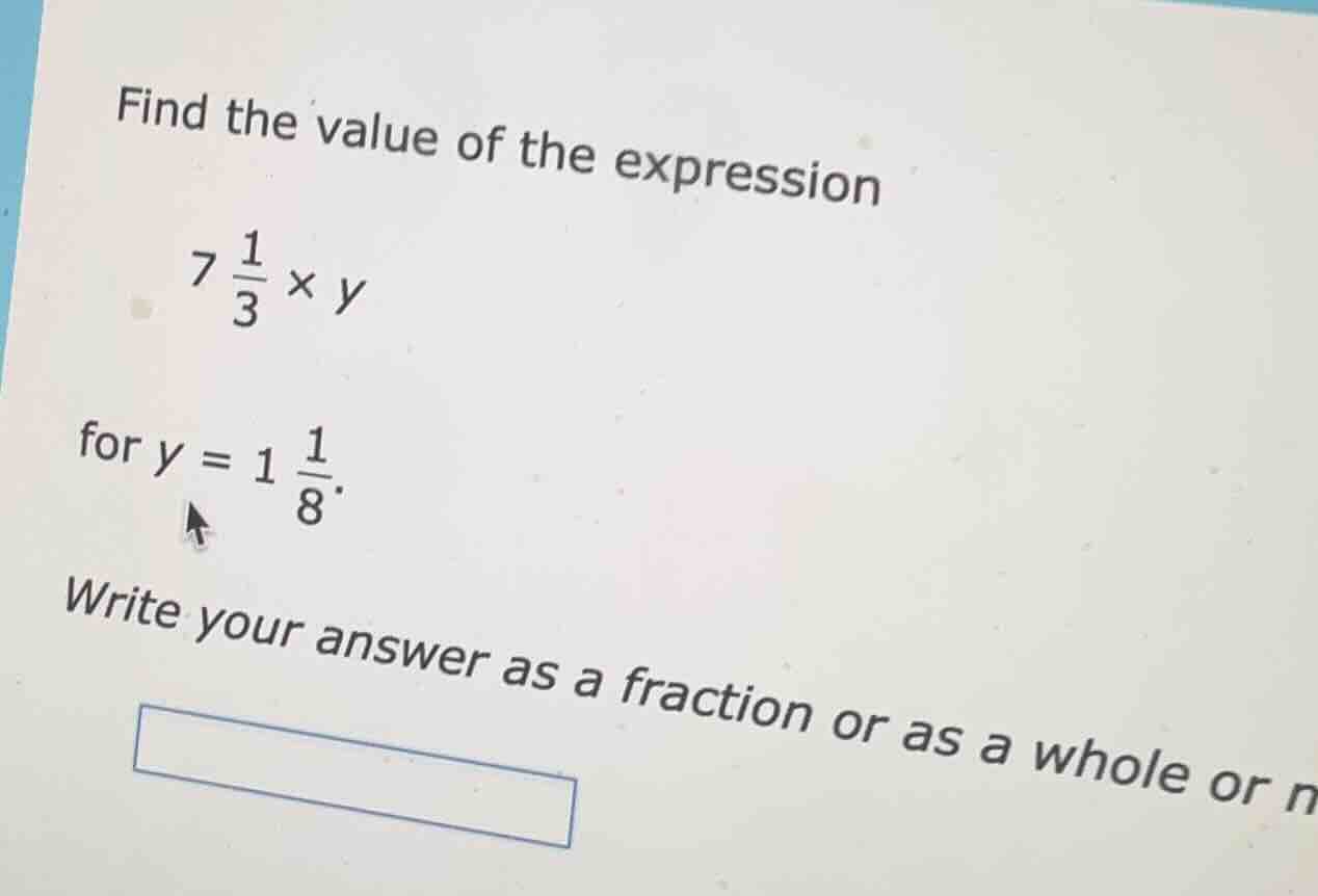 find the value of the expression $7 \\frac{1}{3} \\times y$ for $y = 1 …