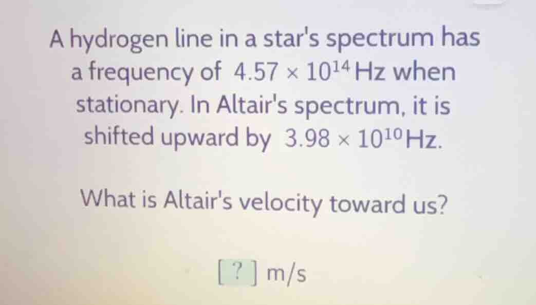 a hydrogen line in a stars spectrum has a frequency of $4.57 \\times 10…