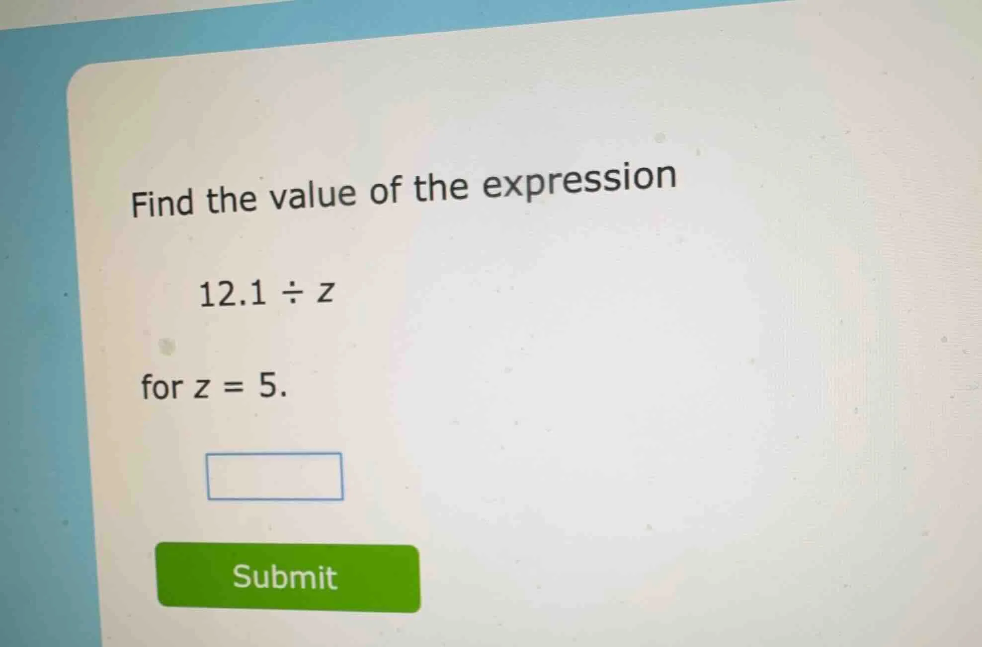 find the value of the expression 12.1 ÷ z for z = 5.