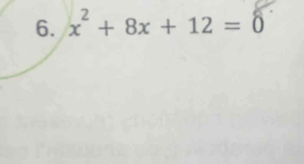 6. ( x^2 + 8x + 12 = 0 )