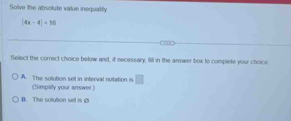 solve the absolute value inequality |4x - 4| < 16 select the correct ch…
