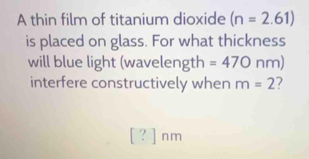 a thin film of titanium dioxide (n = 2.61) is placed on glass. for what…