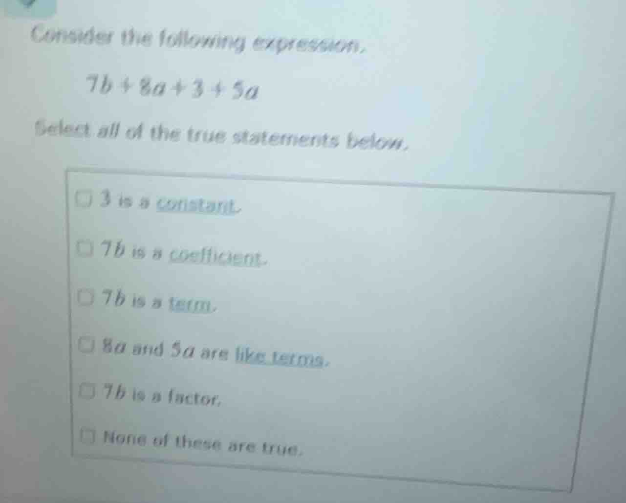 consider the following expression. 7b + 8a + 3 + 5a select all of the t…