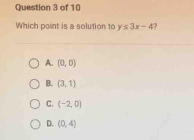 question 3 of 10 which point is a solution to $y \\leq 3x - 4$? \\bigci…