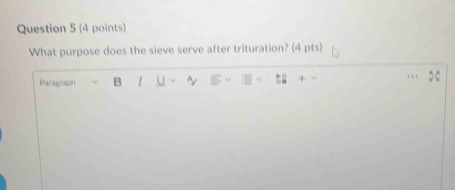question 5 (4 points) what purpose does the sieve serve after triturati…