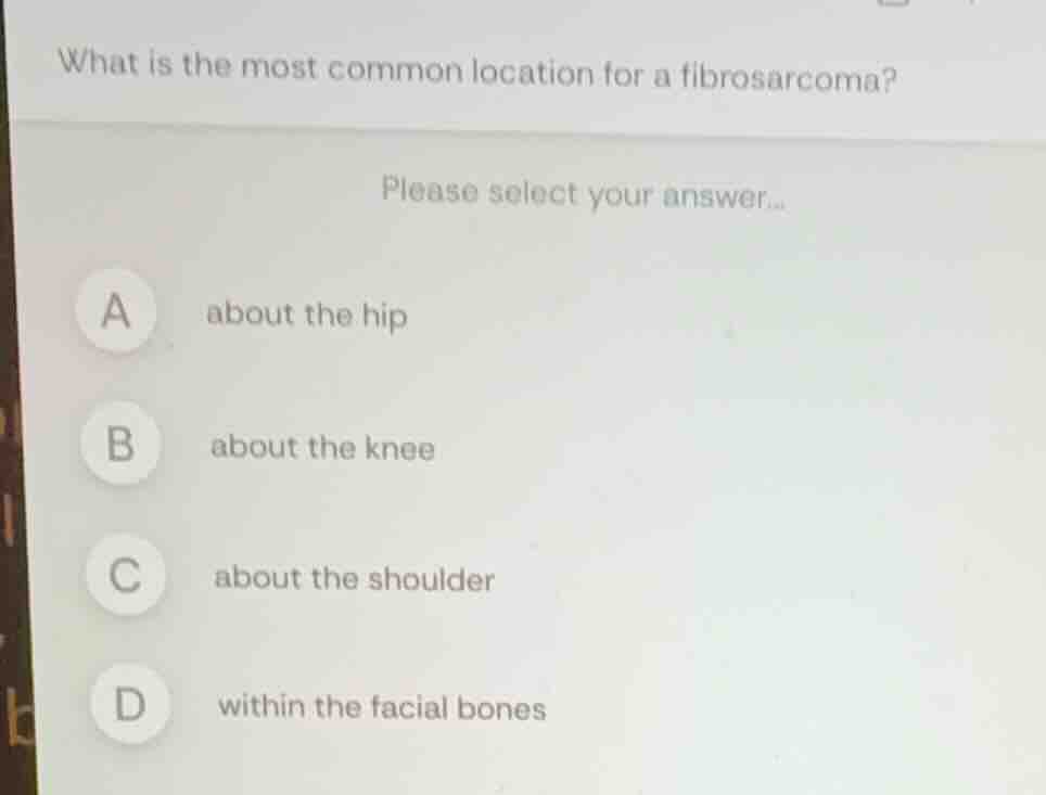 what is the most common location for a fibrosarcoma? please select your…