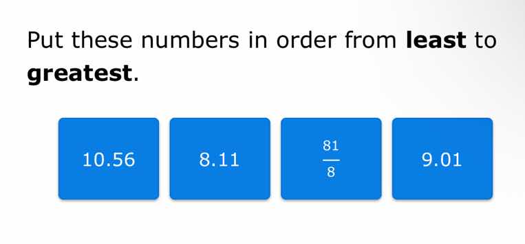 put these numbers in order from least to greatest. 10.56 8.11 \\frac{81…