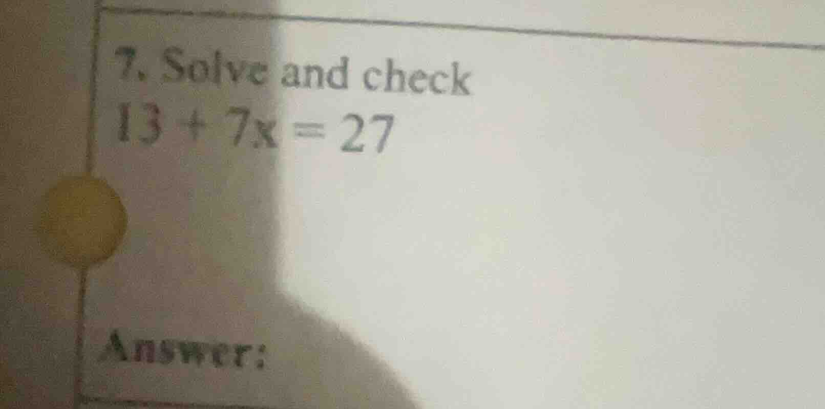 7. solve and check 13 + 7x = 27 answer: