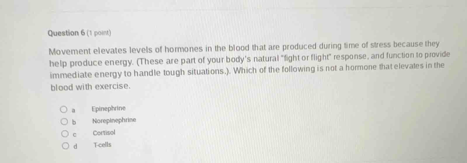 question 6 (1 point) movement elevates levels of hormones in the blood …