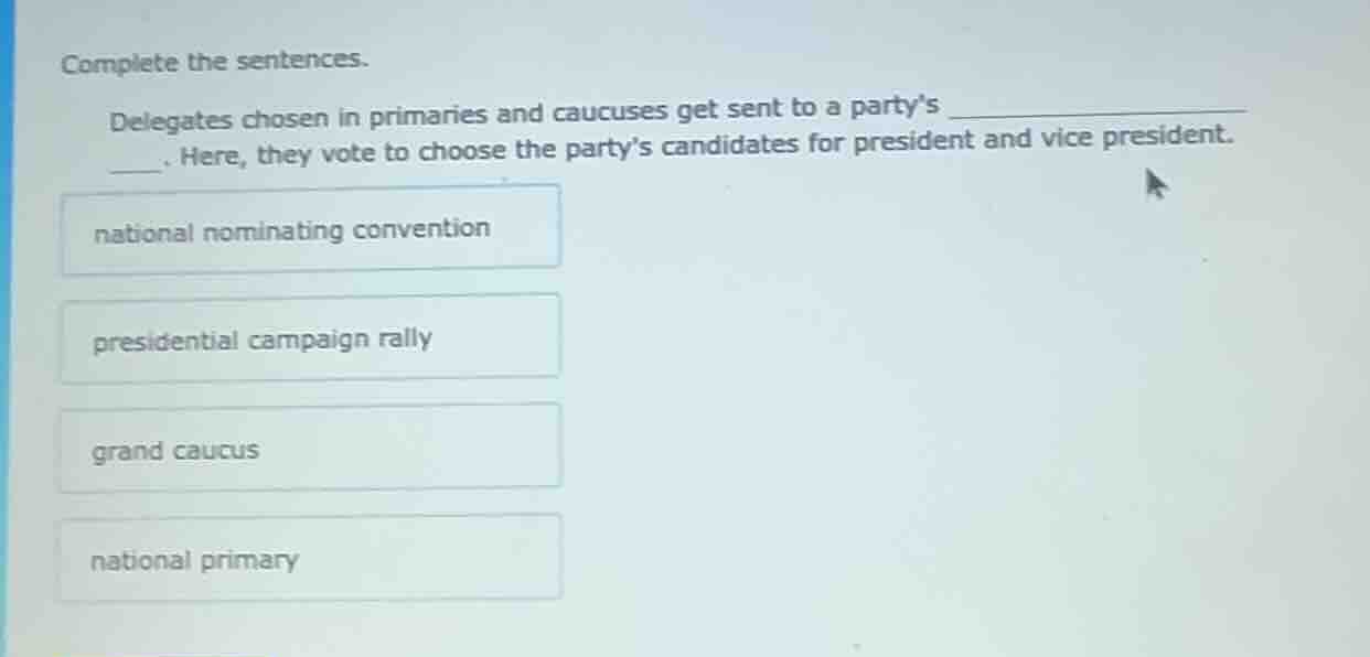 complete the sentences. delegates chosen in primaries and caucuses get …