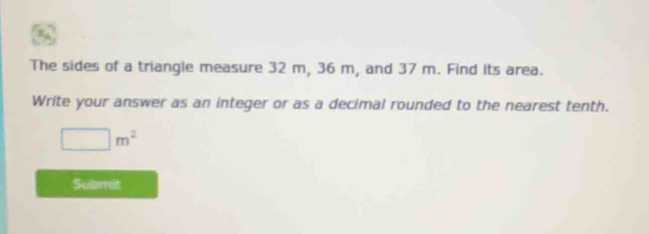 the sides of a triangle measure 32 m, 36 m, and 37 m. find its area. wr…