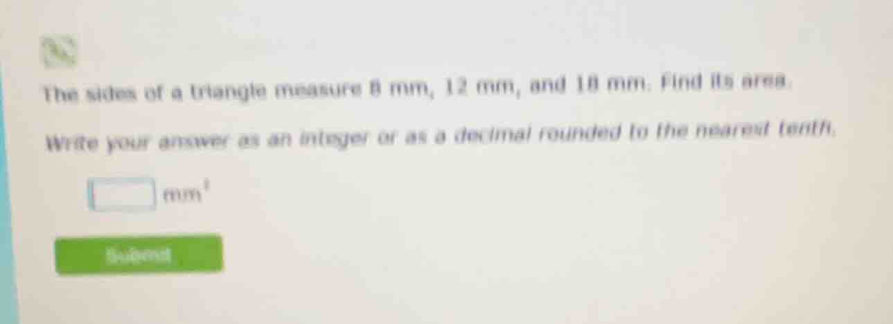 the sides of a triangle measure 8 mm, 12 mm, and 18 mm. find its area. …