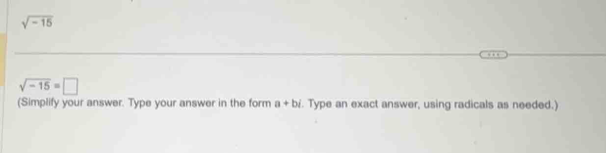 $\\sqrt{-15}$ $\\sqrt{-15}=\\square$ (simplify your answer. type your a…
