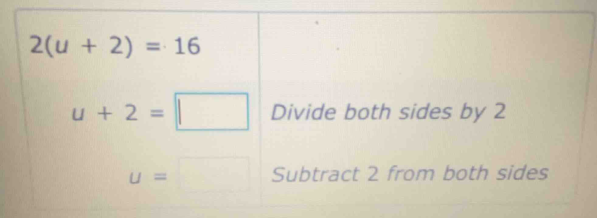 2(u + 2) = 16 u + 2 = \\boxed{} divide both sides by 2 u = \\boxed{} su…