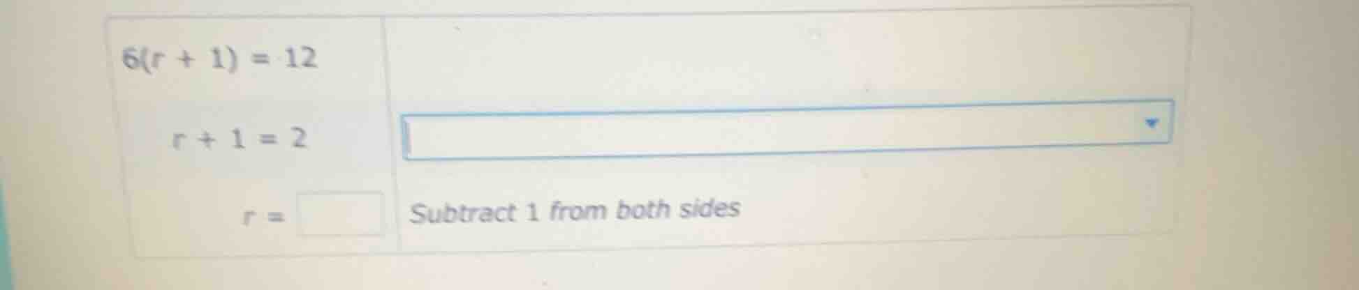 6(r + 1) = 12 r + 1 = 2 r = subtract 1 from both sides