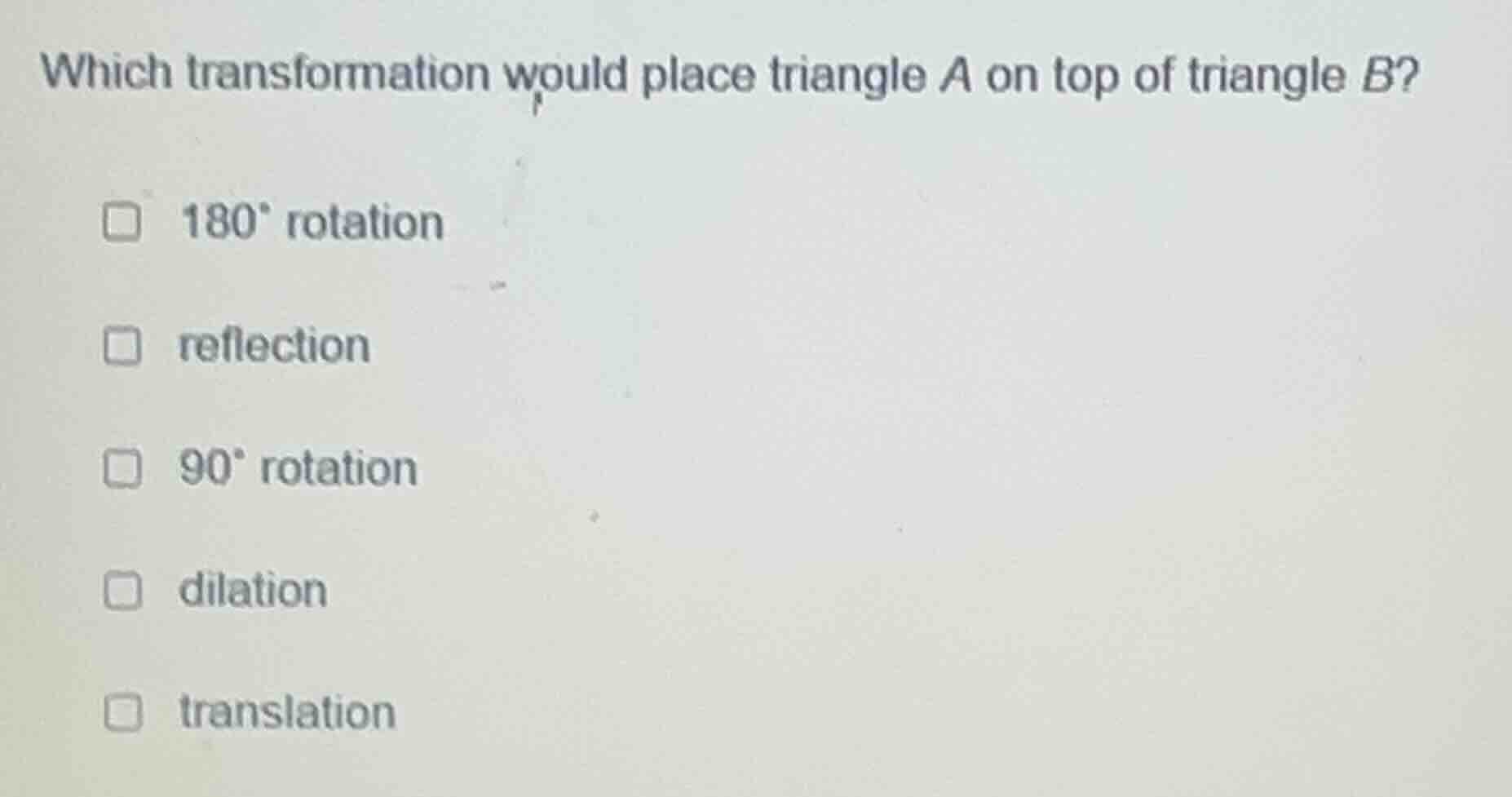 which transformation would place triangle a on top of triangle b? □ 180…