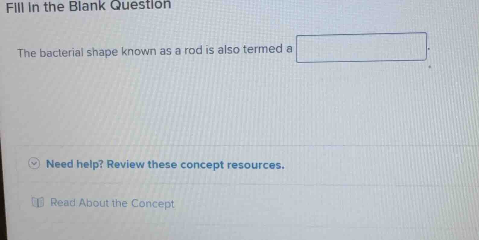 fill in the blank question the bacterial shape known as a rod is also t…