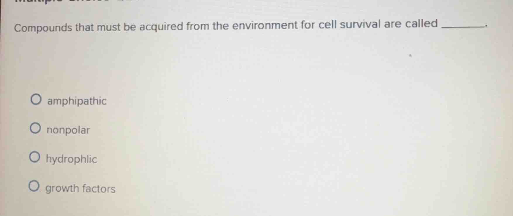 compounds that must be acquired from the environment for cell survival …