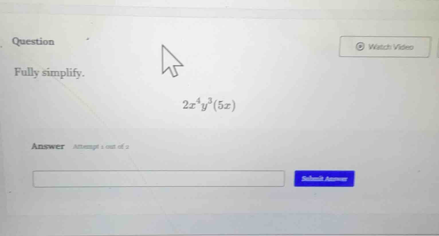 question fully simplify. $2x^4y^3(5x)$ answer attempt 1 out of 2
