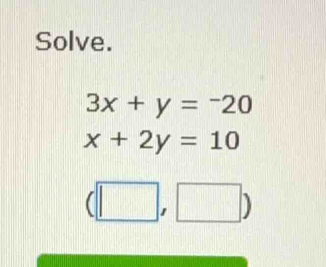 solve. 3x + y = -20 x + 2y = 10 (□, □)