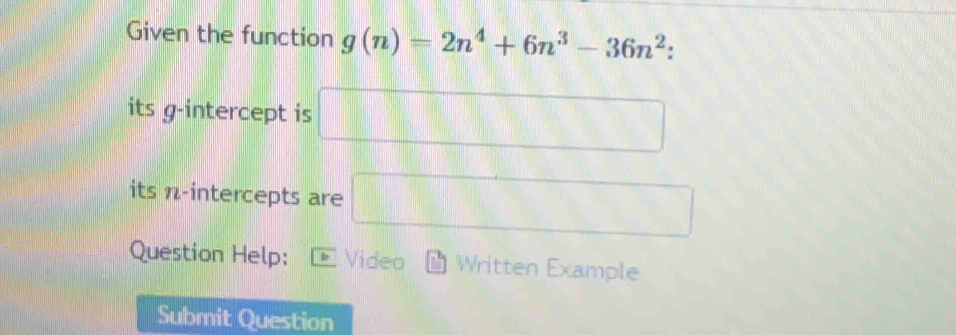 given the function $g(n)=2n^4 + 6n^3 - 36n^2$: its $g$-intercept is its…