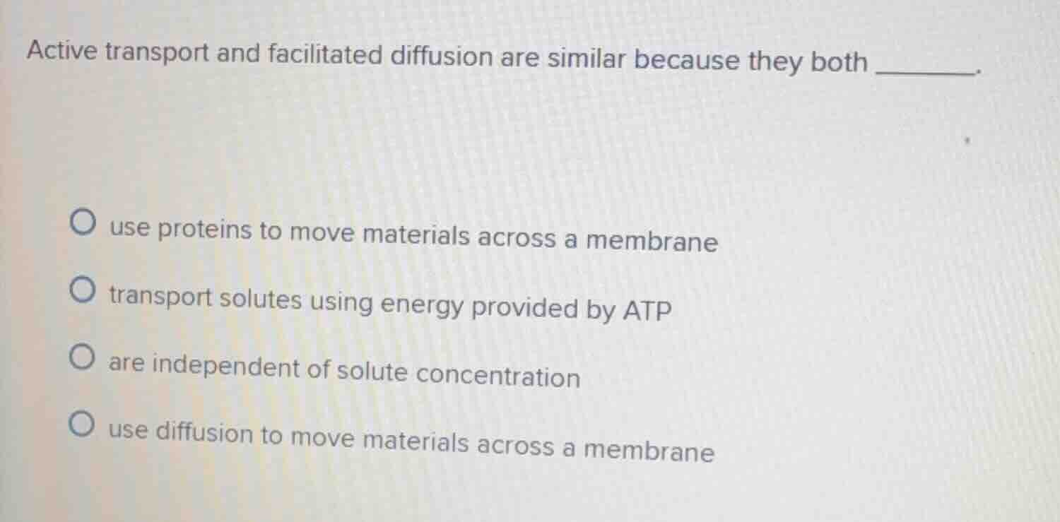 active transport and facilitated diffusion are similar because they bot…