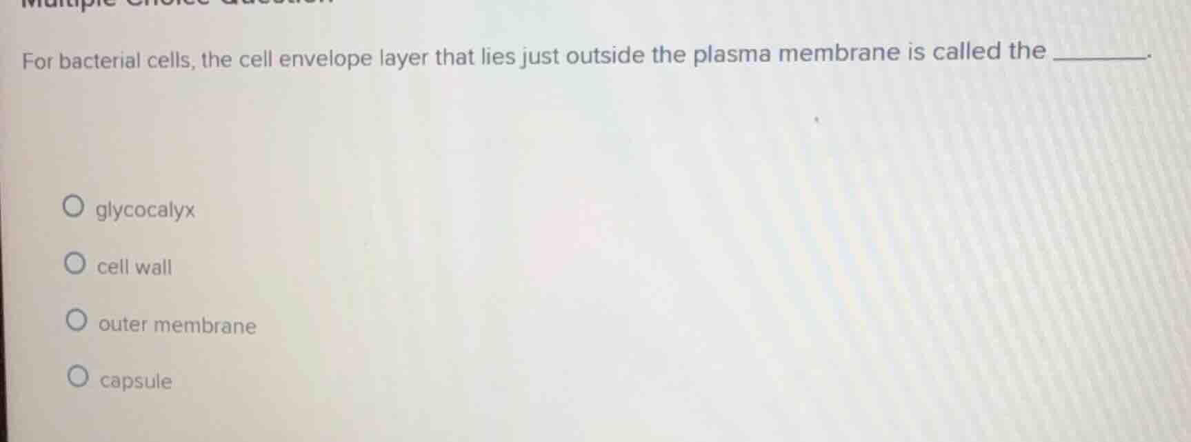 for bacterial cells, the cell envelope layer that lies just outside the…