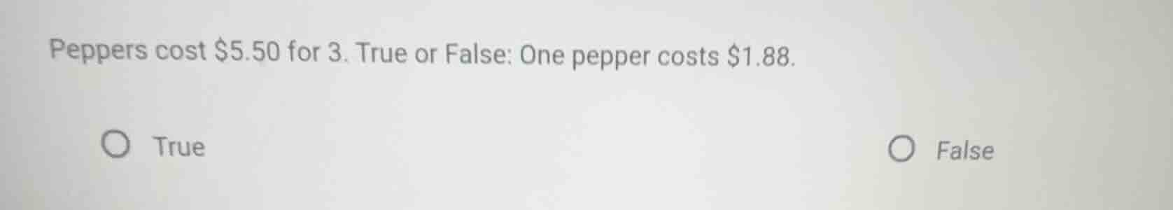 peppers cost $5.50 for 3. true or false: one pepper costs $1.88. true f…