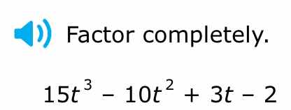 factor completely. 15t³ - 10t² + 3t - 2