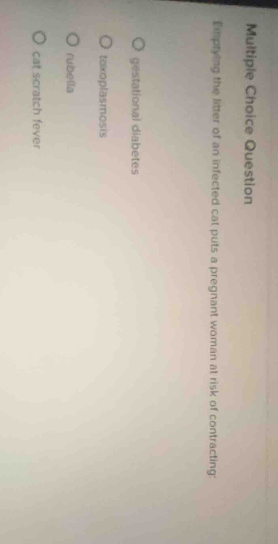 multiple choice question emptying the litter of an infected cat puts a …