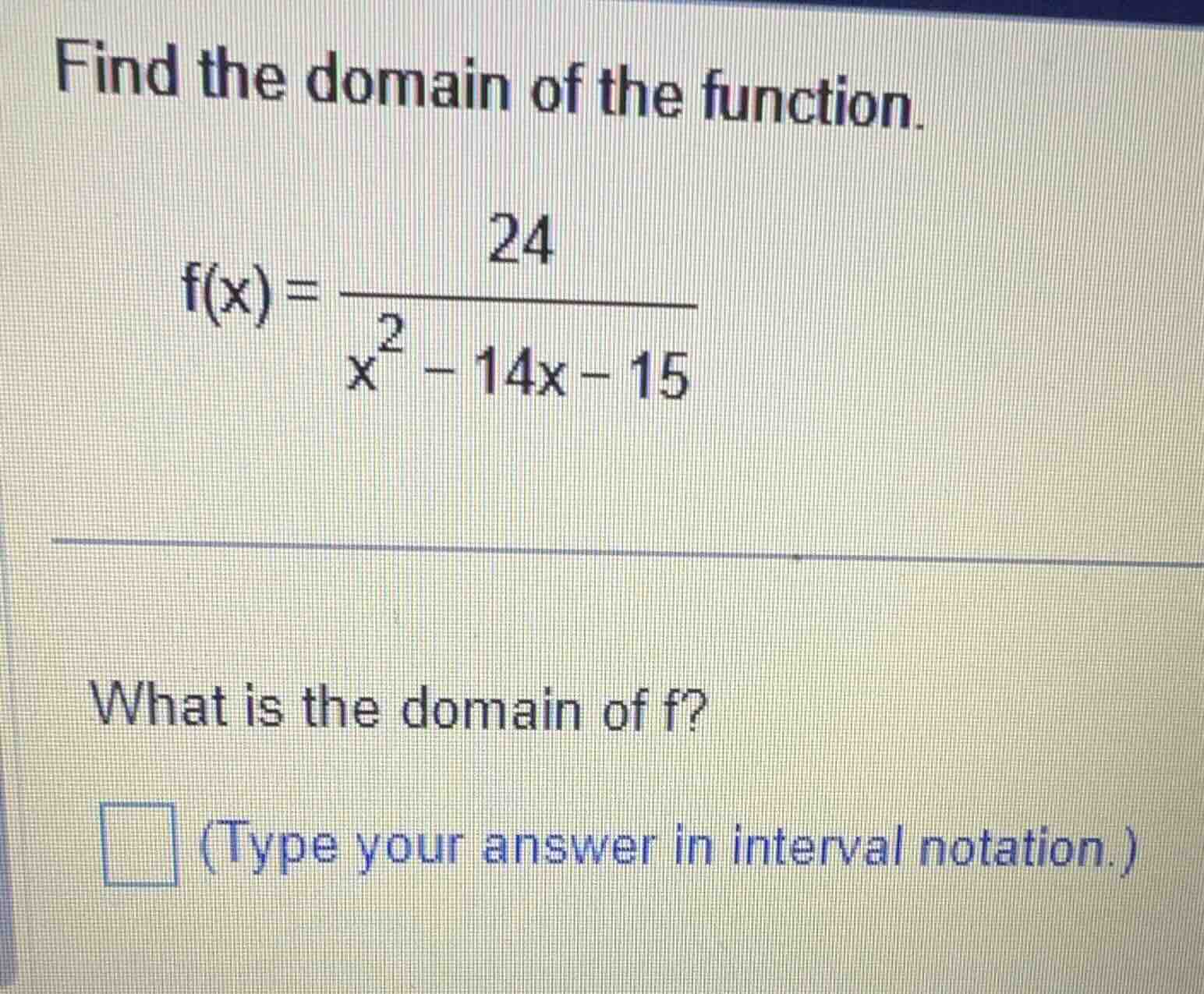 find the domain of the function. $f(x) = \\frac{24}{x^2 - 14x - 15}$ wh…