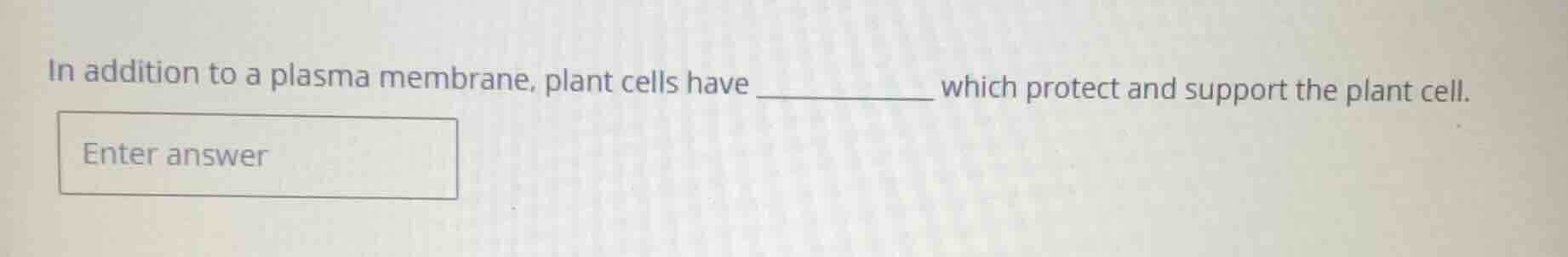 in addition to a plasma membrane, plant cells have ________ which prote…