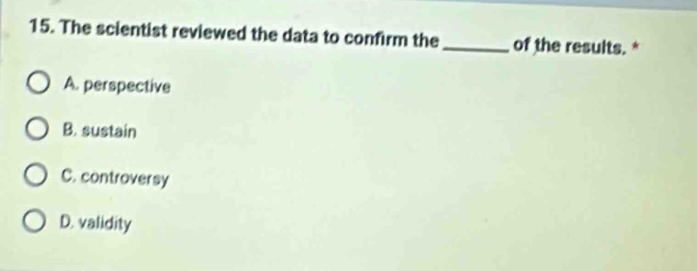 15. the scientist reviewed the data to confirm the ______ of the result…