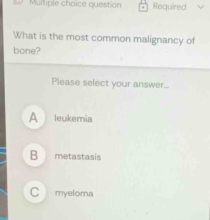 what is the most common malignancy of bone? please select your answer..…