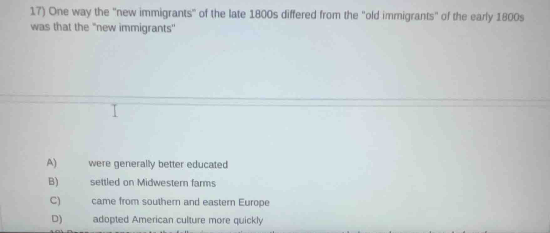 17) one way the ew immigrants\ of the late 1800s differed from the \old…