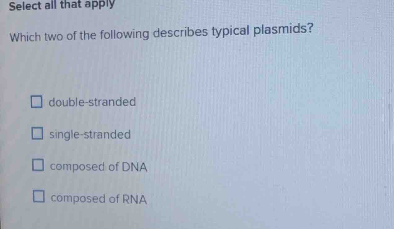 select all that apply which two of the following describes typical plas…