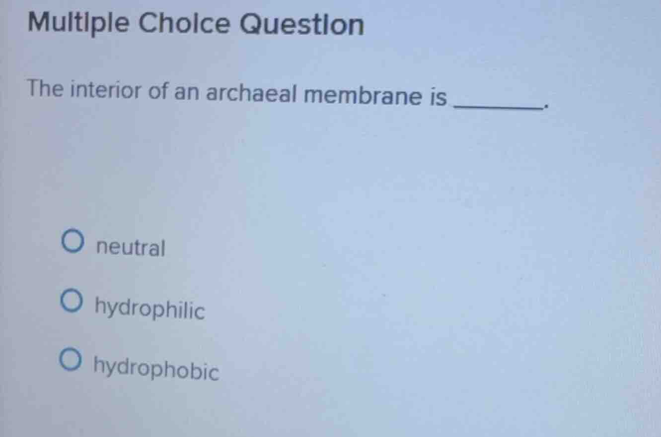 multiple choice question the interior of an archaeal membrane is ______…