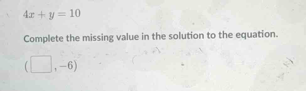 4x + y = 10 complete the missing value in the solution to the equation.…
