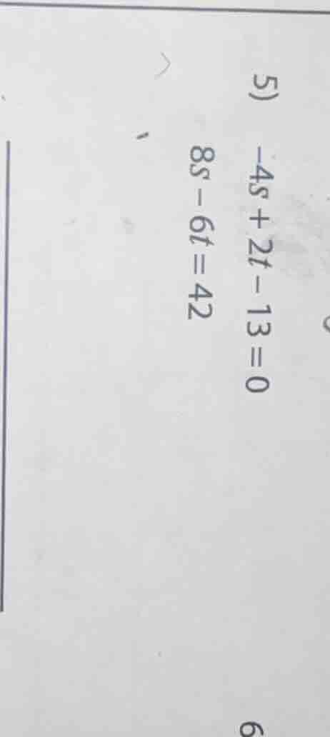 5)\\ -4s + 2t - 13 = 0\\ 8s - 6t = 42