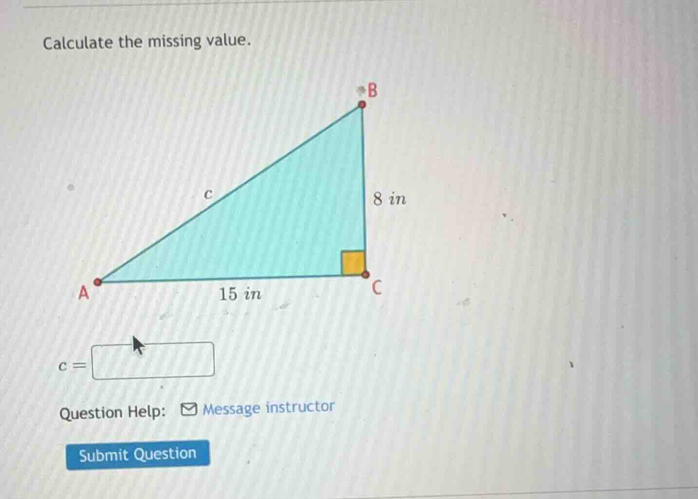 calculate the missing value. c 8 in a 15 in c c = question help: messag…