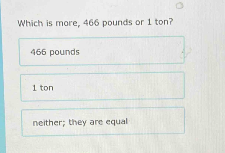 which is more, 466 pounds or 1 ton? 466 pounds 1 ton neither; they are …