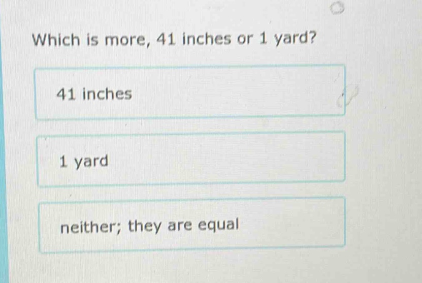 which is more, 41 inches or 1 yard? 41 inches 1 yard neither; they are …