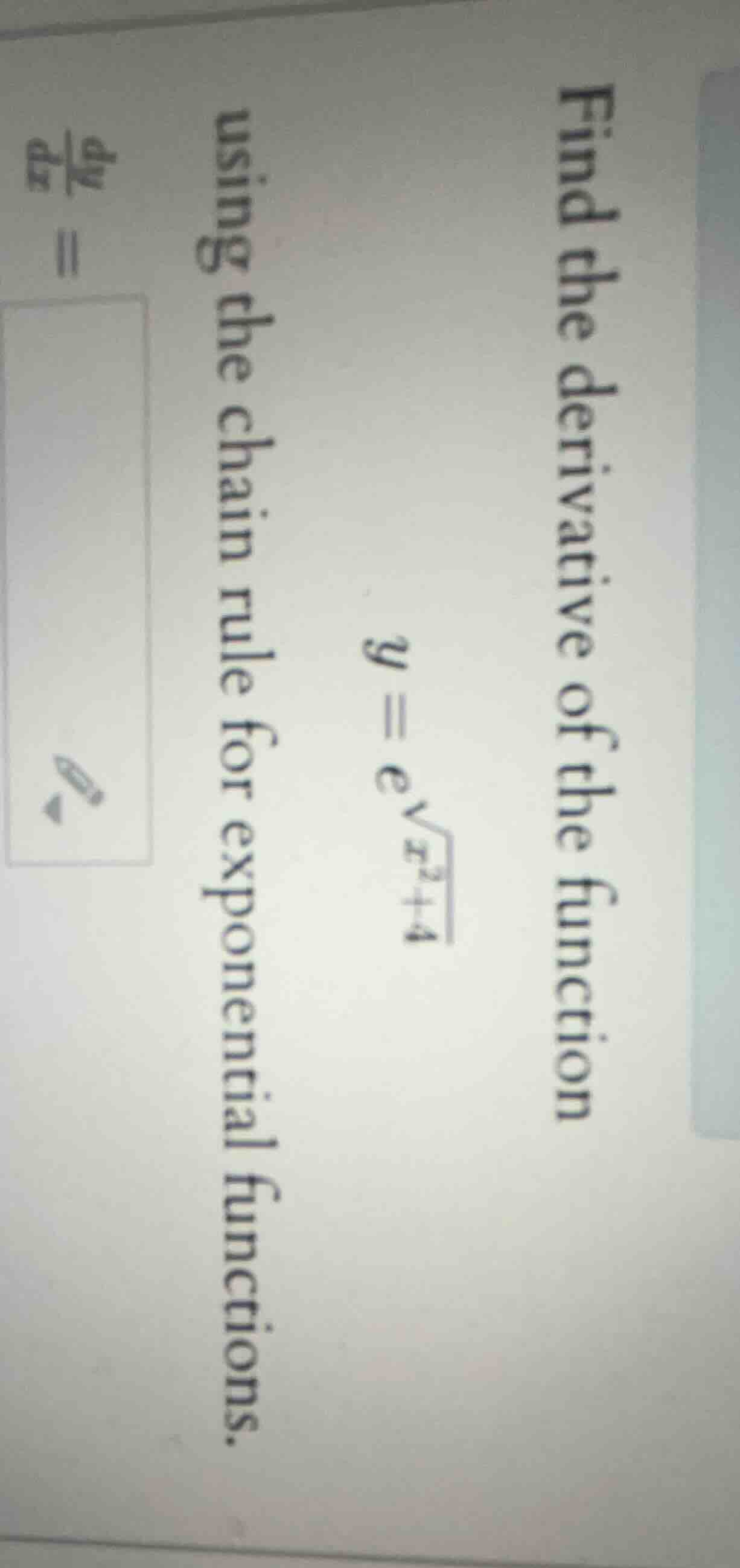 find the derivative of the function y = e^{\\sqrt{x^2 + 4}} using the c…