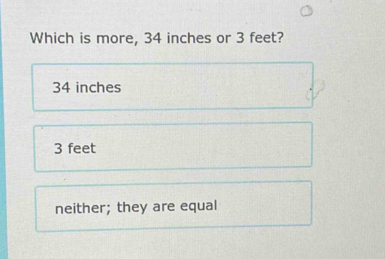 which is more, 34 inches or 3 feet? 34 inches 3 feet neither; they are …