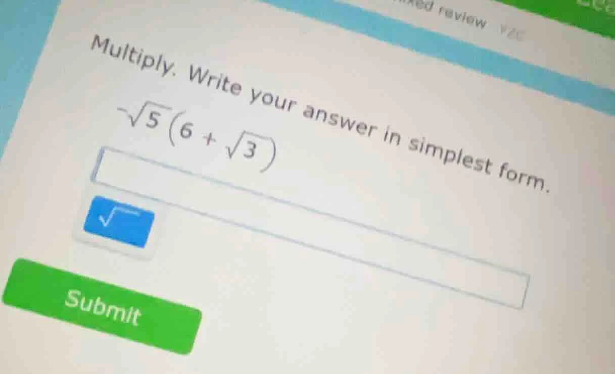 multiply. write your answer in simplest form. \\(\\sqrt{5}\\left(6 + \\…