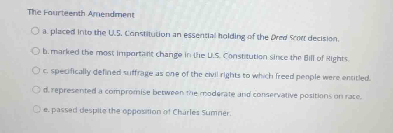 the fourteenth amendment a. placed into the u.s. constitution an essent…