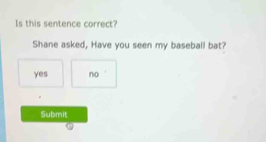 is this sentence correct? shane asked, have you seen my baseball bat? y…