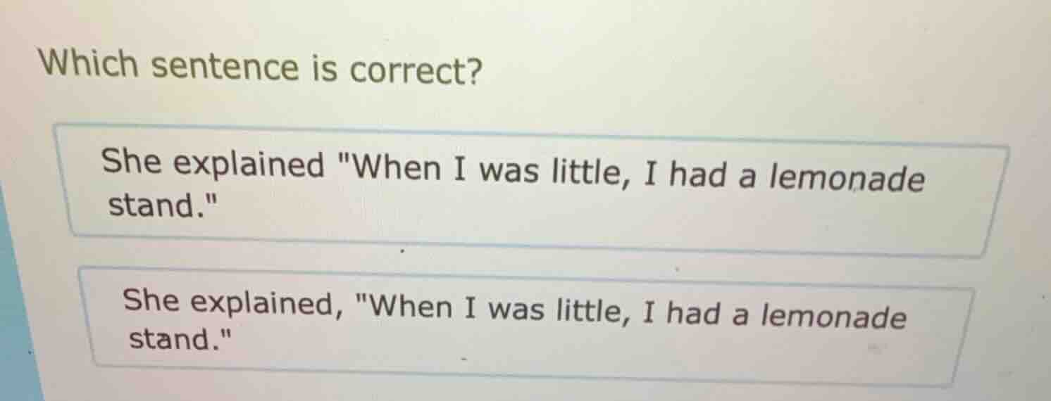 which sentence is correct? she explained \when i was little, i had a le…