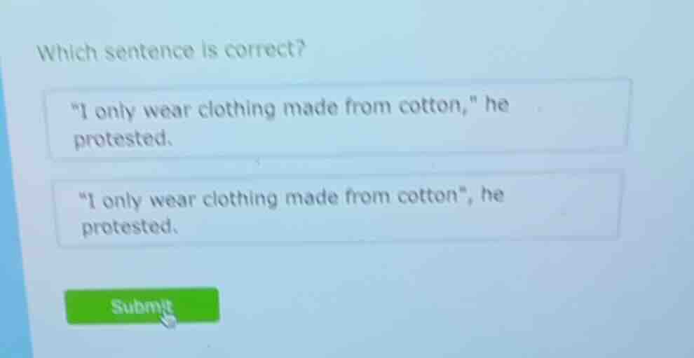 which sentence is correct? \i only wear clothing made from cotton,\ he …